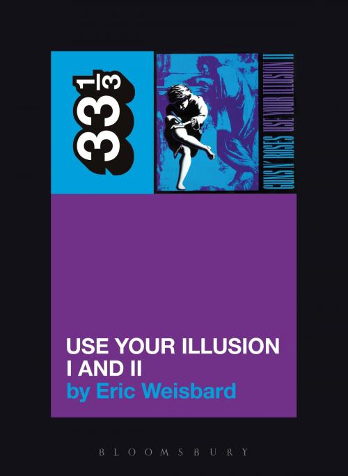 Cover of the book Guns N' Roses' Use Your Illusion I and II by Eric Weisbard, Bloomsbury Publishing