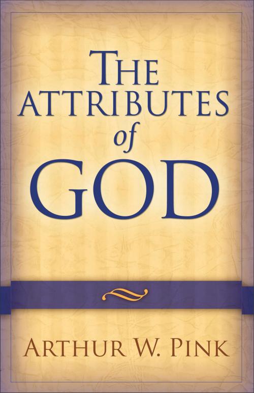 Cover of the book The Attributes of God by Arthur W. Pink, Baker Publishing Group