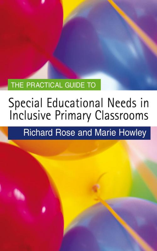 Cover of the book The Practical Guide to Special Educational Needs in Inclusive Primary Classrooms by Professor Richard Rose, Marie Howley, SAGE Publications