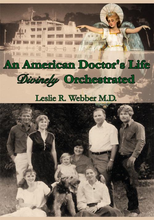 Cover of the book An American Doctor's Life Divinely Orchestrated by Leslie R. Webber M.D., AuthorHouse