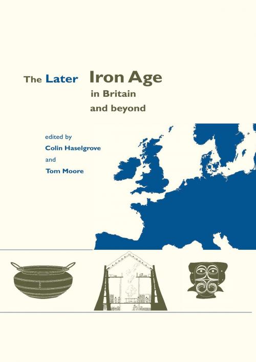 Cover of the book The Later Iron Age in Britain and Beyond by Tom Moore, Elizabeth Moore, Oxbow Books