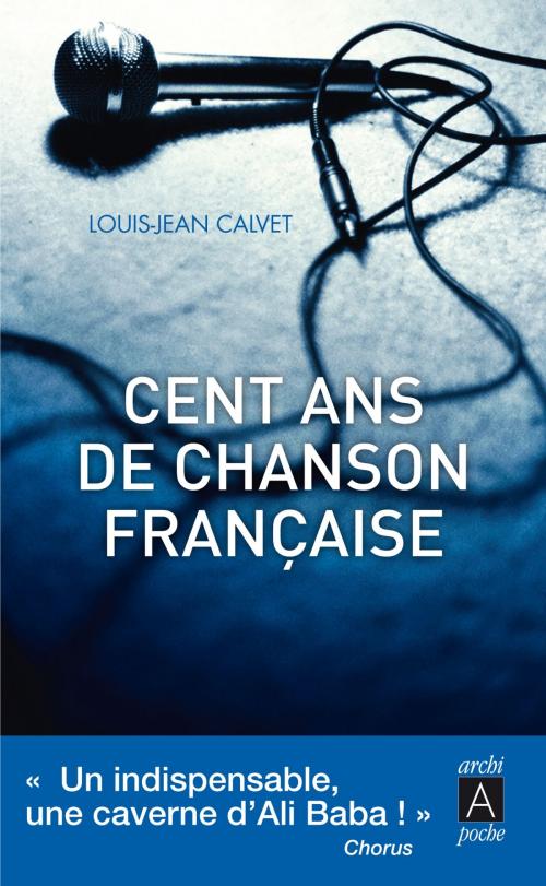 Cover of the book Cent ans de chanson française by Louis-Jean Calvet, Archipel
