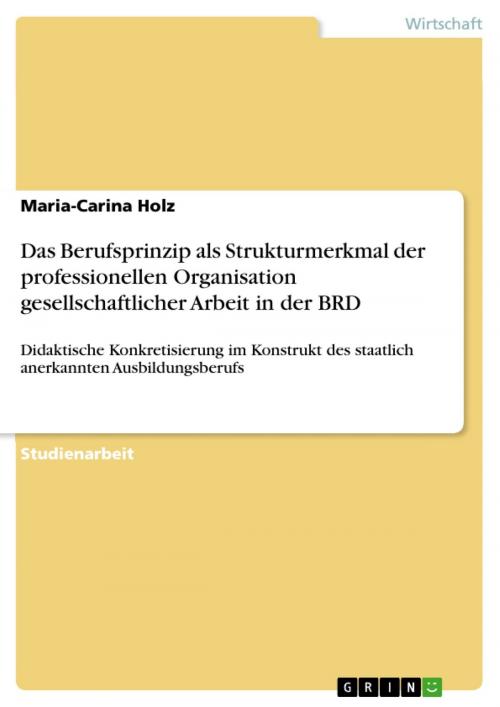 Cover of the book Das Berufsprinzip als Strukturmerkmal der professionellen Organisation gesellschaftlicher Arbeit in der BRD by Maria-Carina Holz, GRIN Verlag