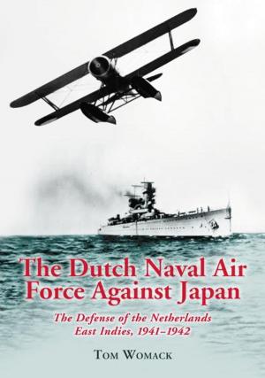 Cover of the book The Dutch Naval Air Force Against Japan: The Defense of the Netherlands East Indies, 1941-1942 by James Arness with James E. Wise, Jr.
