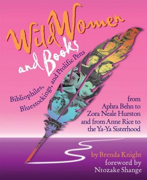 Cover of the book Wild Women And Books: Bibliophiles, Bluestockings & Prolific Pens From Aphra Ben To Zora Neale Hurston And From Anne Rice To The Ya-Ya Sisterhood by Ashley Davis Bush, LCSW