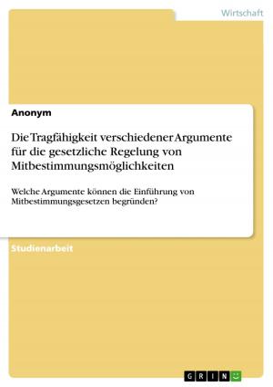 Cover of the book Die Tragfähigkeit verschiedener Argumente für die gesetzliche Regelung von Mitbestimmungsmöglichkeiten by Monika Skolud