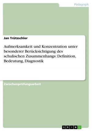 Cover of the book Aufmerksamkeit und Konzentration unter besonderer Berücksichtigung des schulischen Zusammenhangs: Definition, Bedeutung, Diagnostik by Mike  P Greenwood