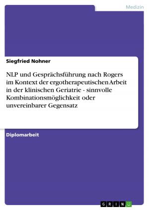 Cover of the book NLP und Gesprächsführung nach Rogers im Kontext der ergotherapeutischen Arbeit in der klinischen Geriatrie - sinnvolle Kombinationsmöglichkeit oder unvereinbarer Gegensatz by Claudia Löb