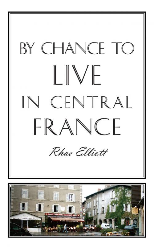 Cover of the book By Chance to Live in Central France by Rhae Elliott, AuthorHouse