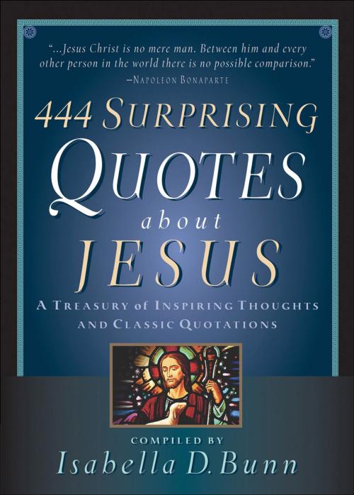 Cover of the book 444 Surprising Quotes About Jesus by Isabella D. Bunn, Baker Publishing Group