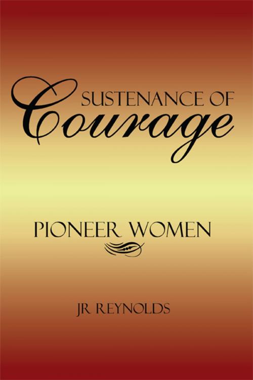 Cover of the book Sustenance of Courage by JR Reynolds, AuthorHouse