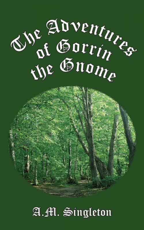 Cover of the book The Adventures of Gorrin the Gnome by A.M. Singleton, AuthorHouse UK
