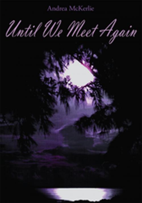 Cover of the book Until We Meet Again by Andrea McKerlie, AuthorHouse