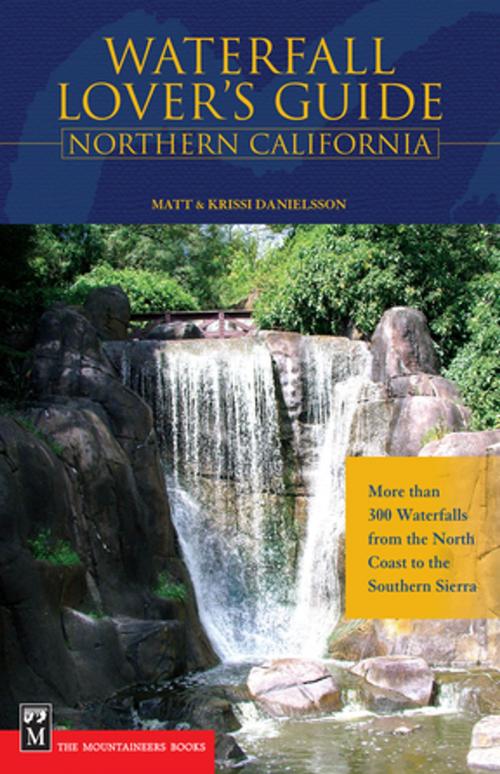 Cover of the book Waterfall Lover's Guide to Northern California by Matt Danielsson, Krissi Danielsson, Mountaineers Books