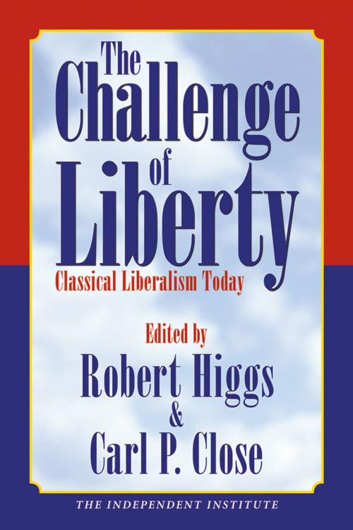 Cover of the book The Challenge of Liberty: Classical Liberalism Today by , Independent Institute