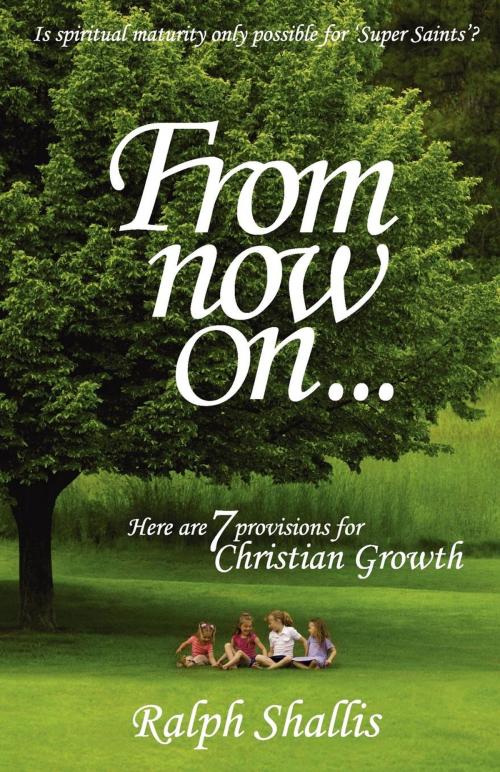 Cover of the book From Now On...7 Provisions for Christian Growth by Ralph Shallis, Gospel Folio Press