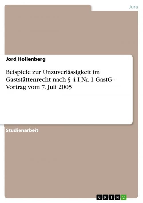 Cover of the book Beispiele zur Unzuverlässigkeit im Gaststättenrecht nach § 4 I Nr. 1 GastG - Vortrag vom 7. Juli 2005 by Jord Hollenberg, GRIN Verlag