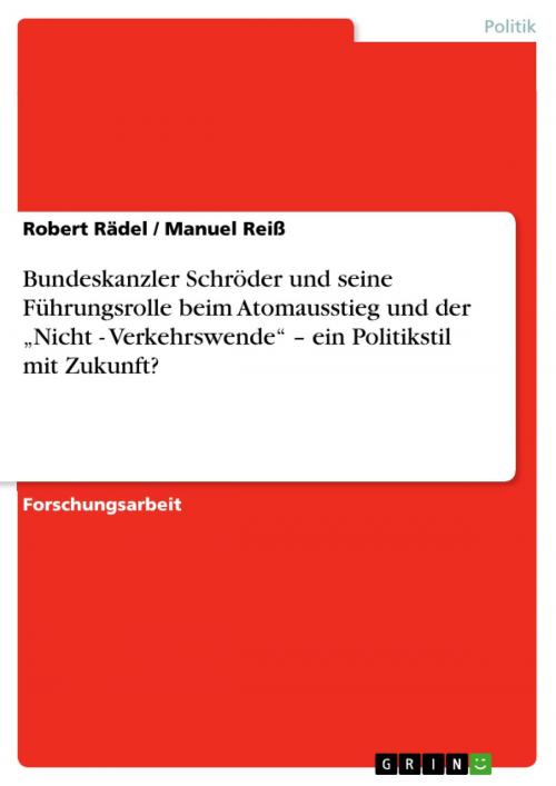 Cover of the book Bundeskanzler Schröder und seine Führungsrolle beim Atomausstieg und der 'Nicht - Verkehrswende' - ein Politikstil mit Zukunft? by Manuel Reiß, Robert Rädel, GRIN Verlag