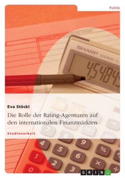 Cover of the book Die Rolle der Rating-Agenturen auf den internationalen Finanzmärkten by Eva Stöckl, GRIN Verlag