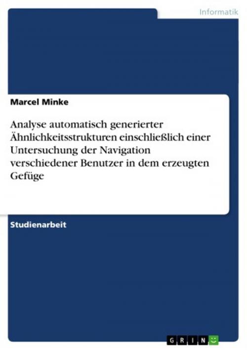 Cover of the book Analyse automatisch generierter Ähnlichkeitsstrukturen einschließlich einer Untersuchung der Navigation verschiedener Benutzer in dem erzeugten Gefüge by Marcel Minke, GRIN Verlag