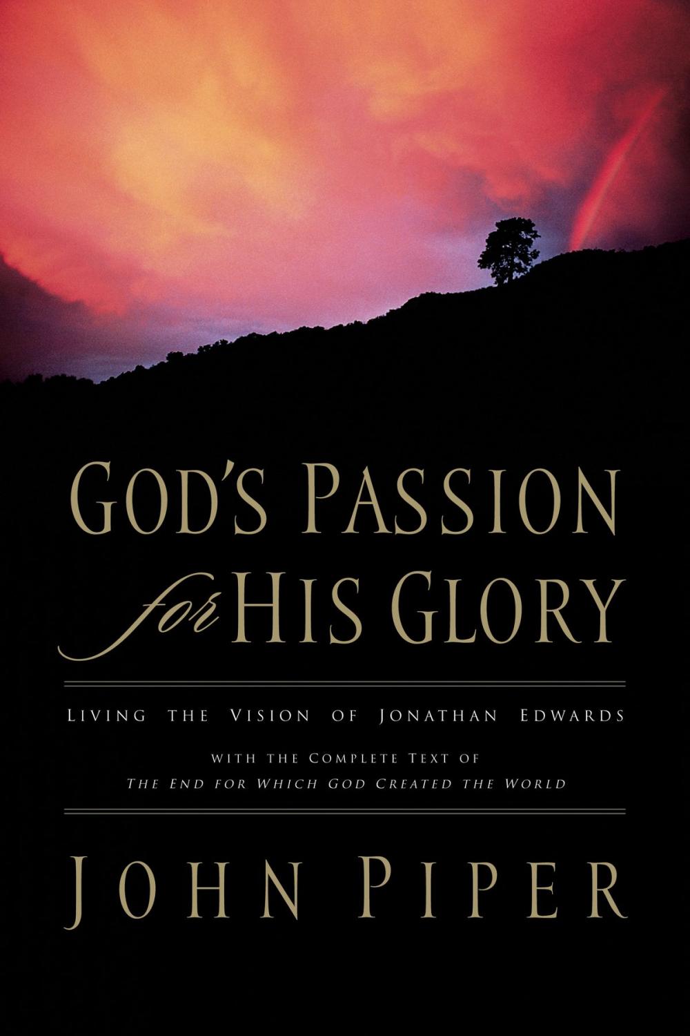 Big bigCover of God's Passion for His Glory: Living the Vision of Jonathan Edwards (With the Complete Text of The End for Which God Created the World)