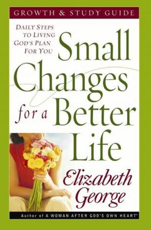 Cover of the book Small Changes for a Better Life Growth and Study Guide by Arlene Pellicane