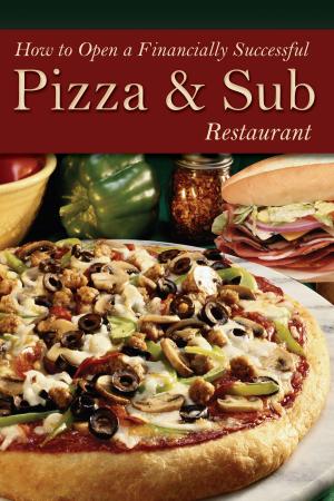 Cover of the book How to Open a Financially Successful Pizza & Sub Restaurant by Claire Bradley