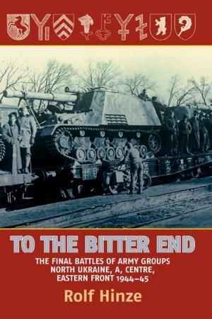 Book cover of To the Bitter End: The Final Battles of Army Groups A, North Ukraine, Centre-Eastern Front, 1944-45