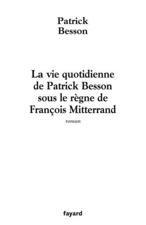 Cover of the book La vie quotidienne de Patrick Besson sous le règne de François Mitterrand by Jean-Paul Willaime