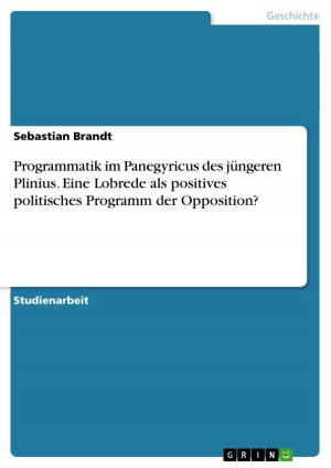 Cover of the book Programmatik im Panegyricus des jüngeren Plinius. Eine Lobrede als positives politisches Programm der Opposition? by Julia Geiser