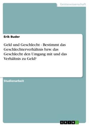 Cover of the book Geld und Geschlecht - Bestimmt das Geschlechterverhältnis bzw. das Geschlecht den Umgang mit und das Verhältnis zu Geld? by Gabriele Achenbach