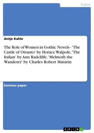Cover of the book The Role of Women in Gothic Novels - 'The Castle of Otranto' by Horace Walpole, 'The Italian' by Ann Radcliffe, 'Melmoth the Wanderer' by Charles Robert Maturin by Denis Becker, Karsten Weller