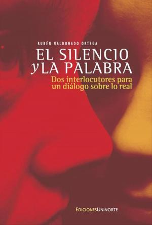 Cover of the book El silencio y la palabra: Dos interlocutores para un diálogo sobre lo real by Jesús Ferro Bayona