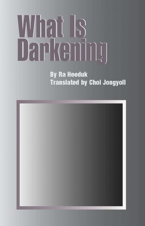 Cover of the book What Is Darkening by Ra Heeduk, Choi Jongyoll, Jain Publishing Company