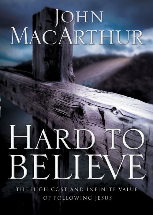 Cover of the book Hard to Believe by John F. MacArthur, Thomas Nelson