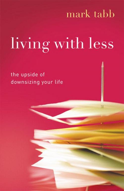 Cover of the book Living with Less: The Upside of Downsizing Your Life by Mark Tabb, B&H Publishing Group