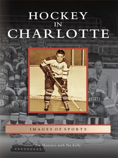 Cover of the book Hockey in Charlotte by Jim Mancuso, Arcadia Publishing Inc.