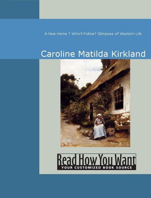 Cover of the book A New Home Who'll Follow?: Glimpses Of Western Life by Caroline Matilda Kirkland, ReadHowYouWant