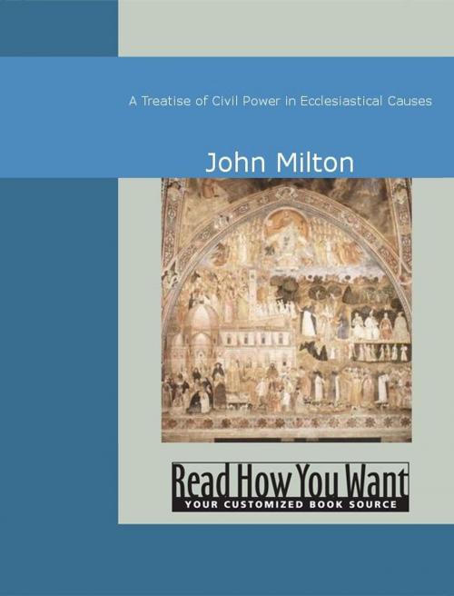 Cover of the book A Treatise Of Civil Power In Ecclesiastical Causes by John Milton, ReadHowYouWant