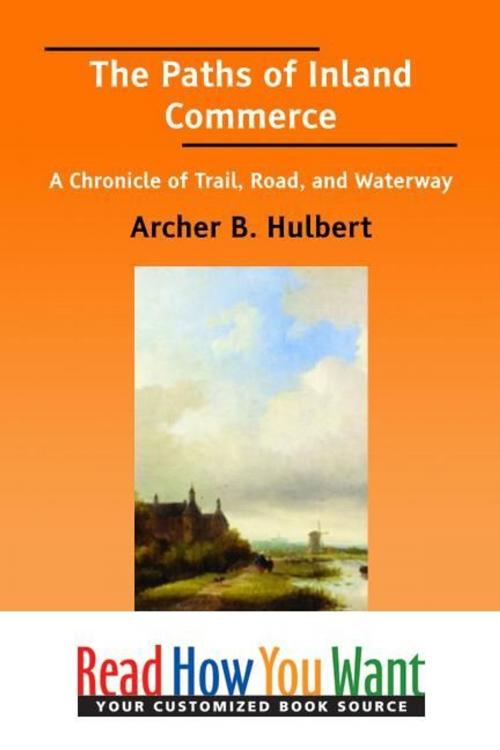 Cover of the book The Paths Of Inland Commerce : A Chronicle Of Trail Road And Waterway by Hulbert Archer B., ReadHowYouWant