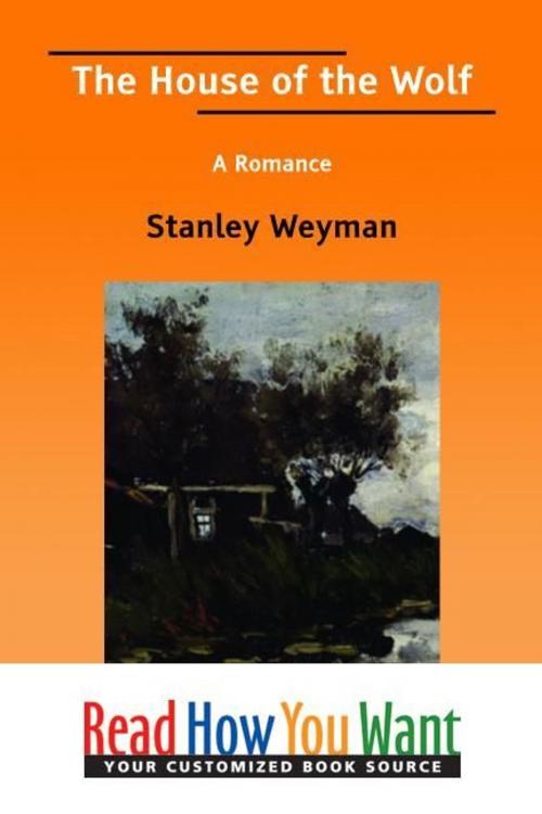Cover of the book The House Of The Wolf : A Romance by Weyman Stanley, ReadHowYouWant