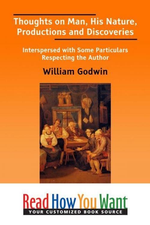 Cover of the book Thoughts On Man His Nature Productions And Discoveries: Interspersed With Some Particulars Respecting The Author by Godwin William, ReadHowYouWant