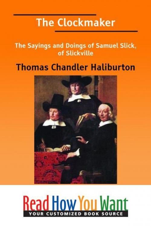 Cover of the book The Clockmaker: The Sayings And Doings Of Samuel Slick Of Slickville by Haliburton Thomas Chandler, ReadHowYouWant