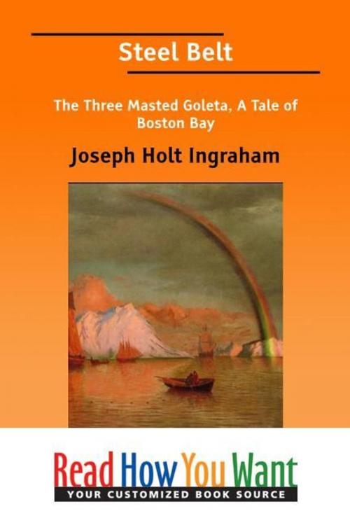 Cover of the book Steel Belt The Three Masted Goleta: A Tale Of Boston Bay by Ingraham Joseph Holt, ReadHowYouWant
