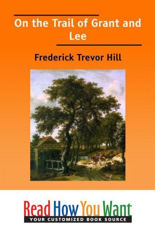 Cover of the book On The Trail Of Grant And Lee by Hill Frederick Trevor, ReadHowYouWant