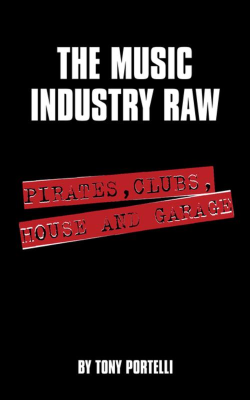 Cover of the book The Music Industry Raw by Tony Portelli, AuthorHouse UK