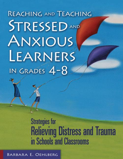Cover of the book Reaching and Teaching Stressed and Anxious Learners in Grades 4-8 by Barbara E. Oehlberg, SAGE Publications