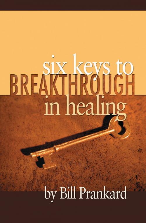 Cover of the book Six Keys to Breakthrough in Healing by Bill Prankard, Essence Publishing