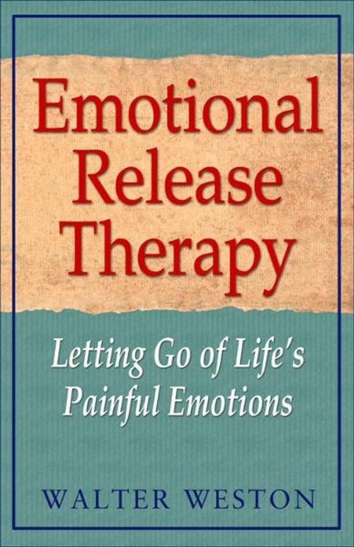 Cover of the book Emotional Release Therapy: Letting Go of Life's Painful Emotions by Walter Weston, Hampton Roads Publishing
