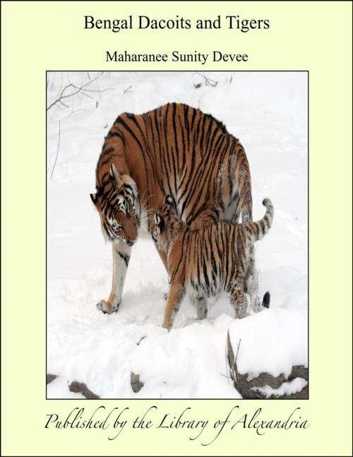 Cover of the book Bengal Dacoits and Tigers by Maharanee Sunity Devee, Library of Alexandria